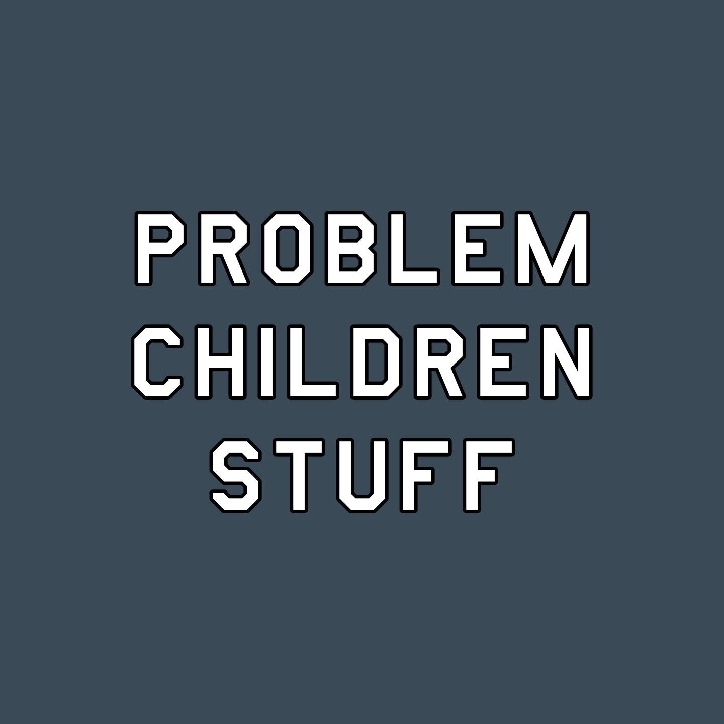 PROBLEM CHILDREN